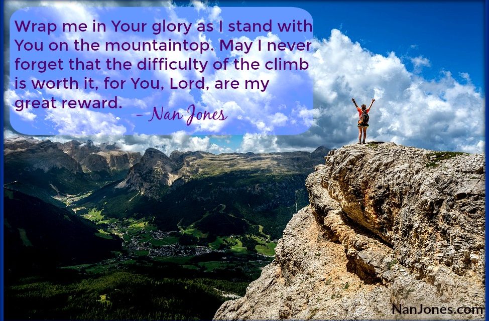 Finding God’s Presence ~ Never Forget the Difficulty of the Climb. It’s Worth It After All