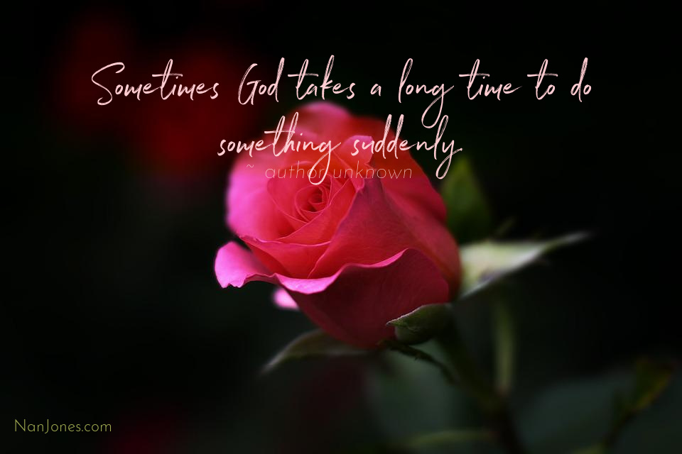 Surely it will come, but it takes time - God's Time