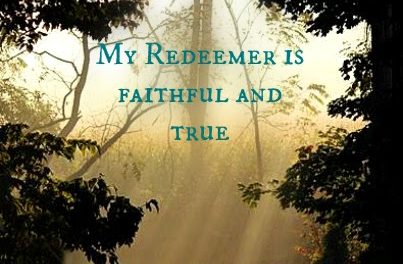 Finding God’s Presence ~ My Redeemer is Faithful and True