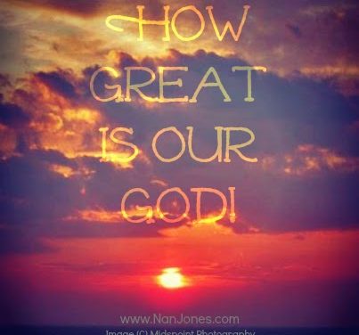 Finding God’s Presence ~ How Great is Our God!