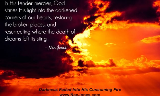 Finding God’s Presence ~ Darkness Faded Into His Consuming Fire