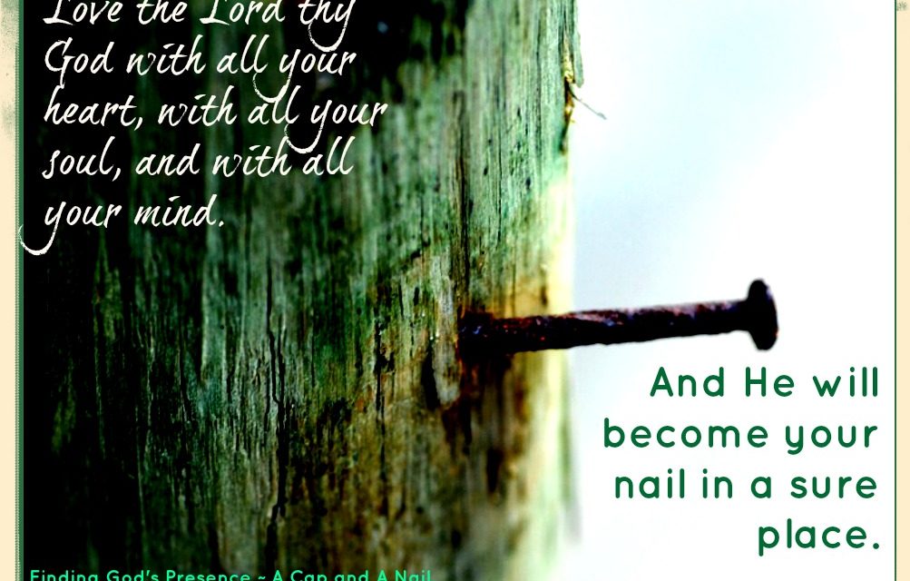 Finding God’s Presence ~ A Cap and A Nail