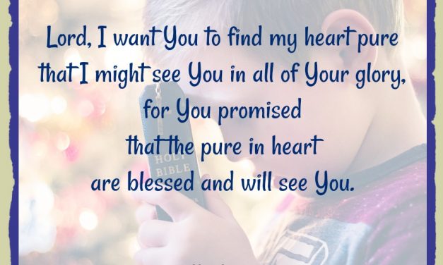 Finding God’s Presence ~ A Prayer When Seeking a Pure Heart