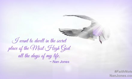 Faith Notes ~ Nan Jones: How Do I Find the Secret Place of God?