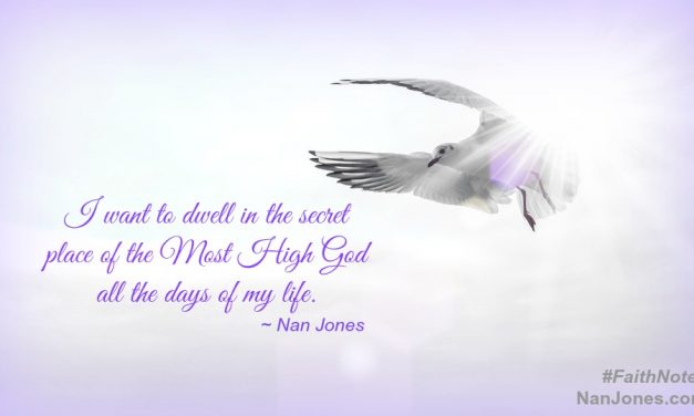 Faith Notes ~ Nan Jones: How Do I Find the Secret Place of God?