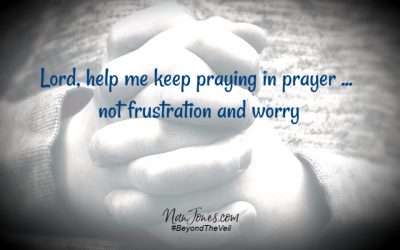 A Prayer to Keep Praying in Prayer … Not Frustration