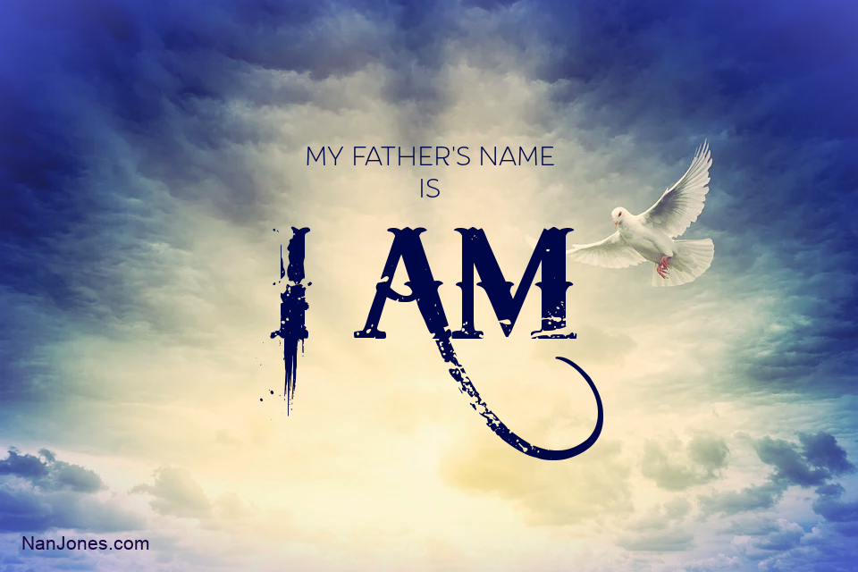 My Father's Name is I AM. There is no other god like Him.