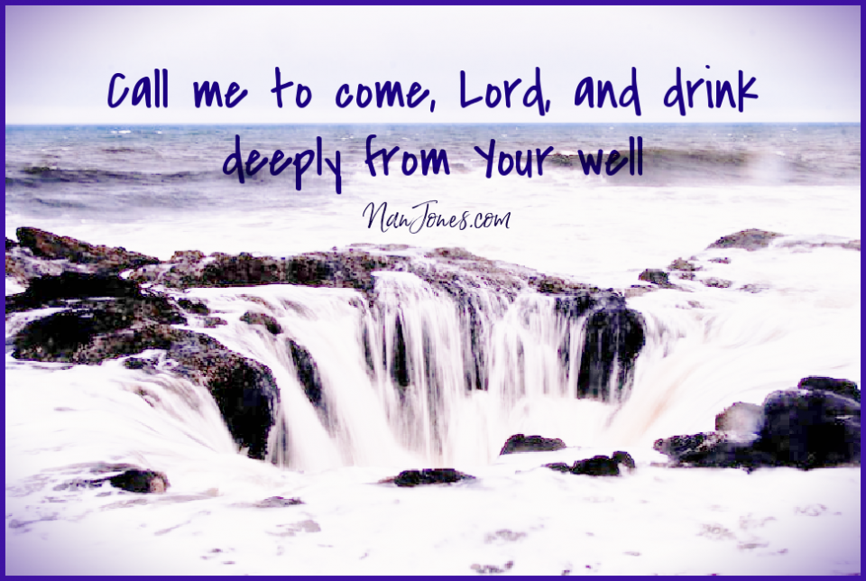 My heart is steadfast when I drink deeply from your well of Living Water.