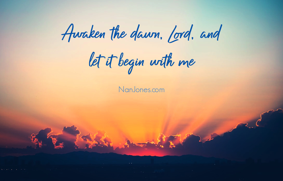 Awaken the dawn, Lord, and let it begin with me