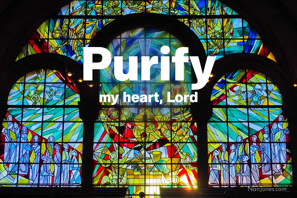 Purify my heart, Lord.